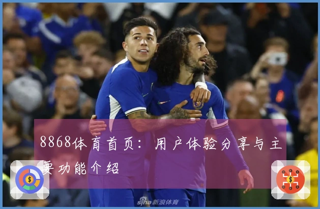 8868体育首页：用户体验分享与主要功能介绍