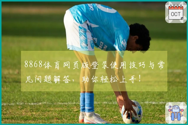 8868体育网页版登录使用技巧与常见问题解答,助你轻松上手!